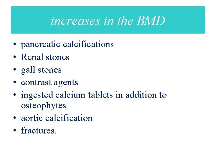 increases in the BMD • • • pancreatic calcifications Renal stones gall stones contrast