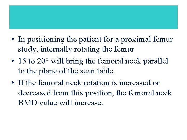  • In positioning the patient for a proximal femur study, internally rotating the