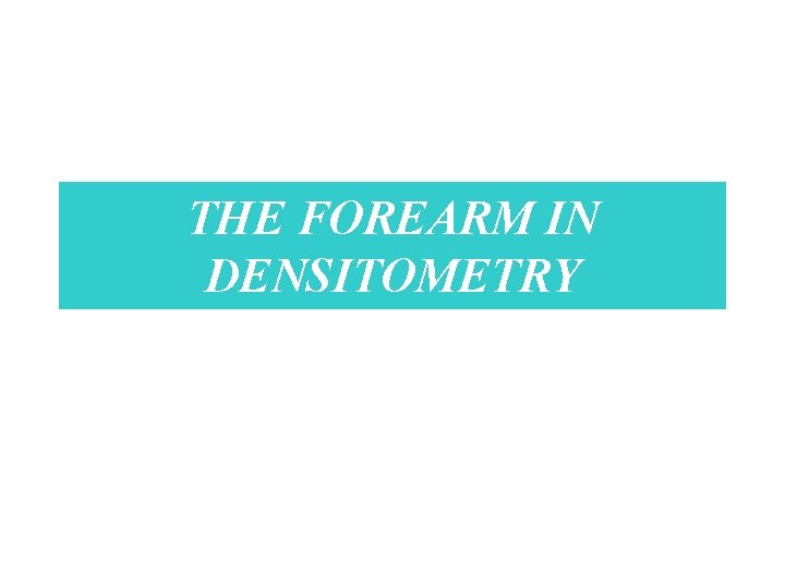 THE FOREARM IN DENSITOMETRY 