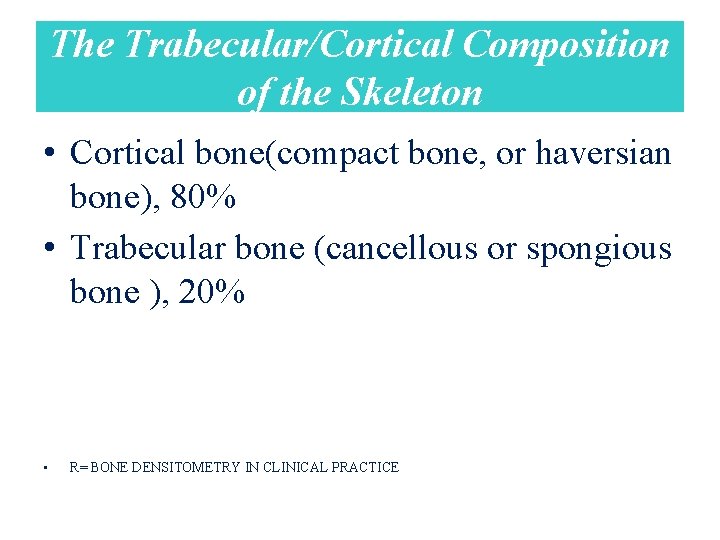 The Trabecular/Cortical Composition of the Skeleton • Cortical bone(compact bone, or haversian bone), 80%