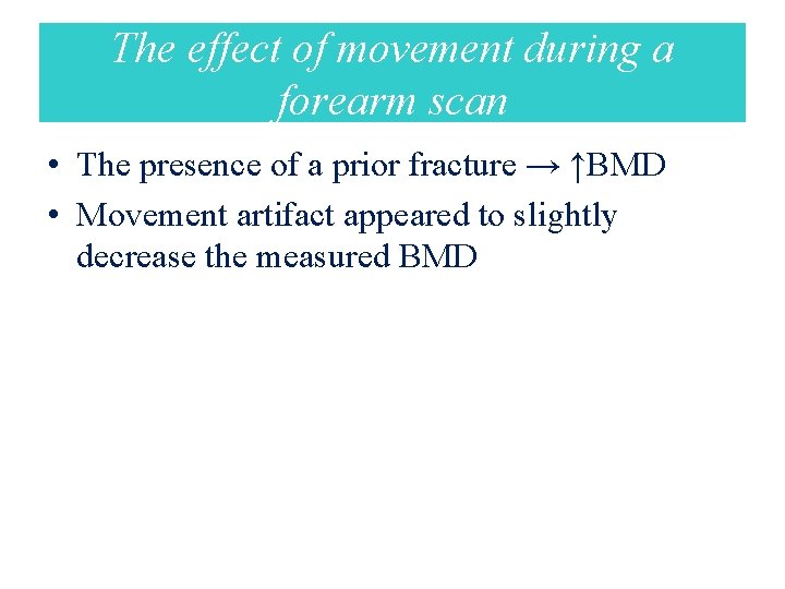 The effect of movement during a forearm scan • The presence of a prior