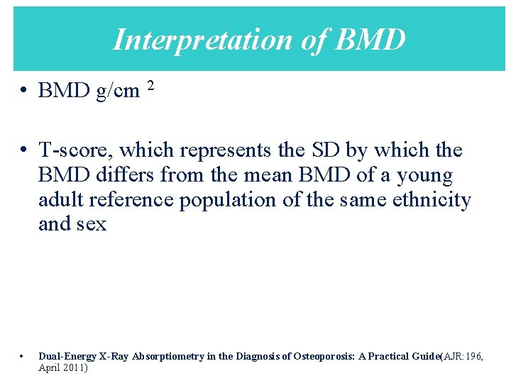 Interpretation of BMD • BMD g/cm 2 • T-score, which represents the SD by