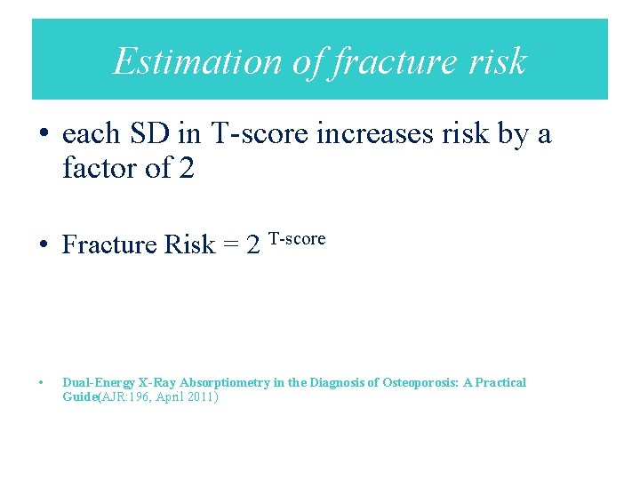 Estimation of fracture risk • each SD in T-score increases risk by a factor