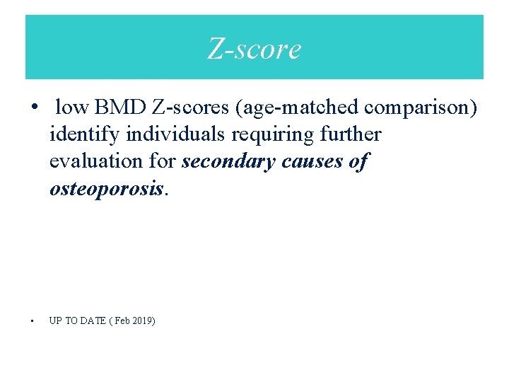 Z-score • low BMD Z-scores (age-matched comparison) identify individuals requiring further evaluation for secondary