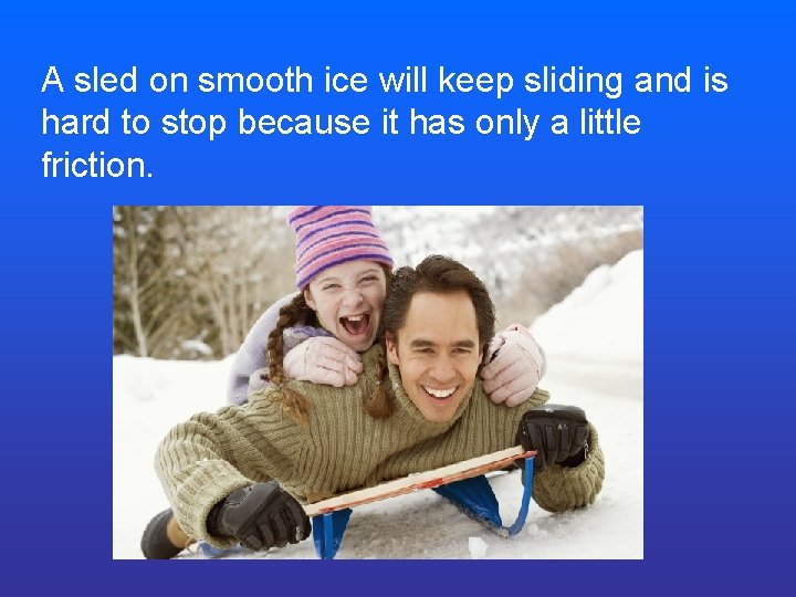 A sled on smooth ice will keep sliding and is hard to stop because