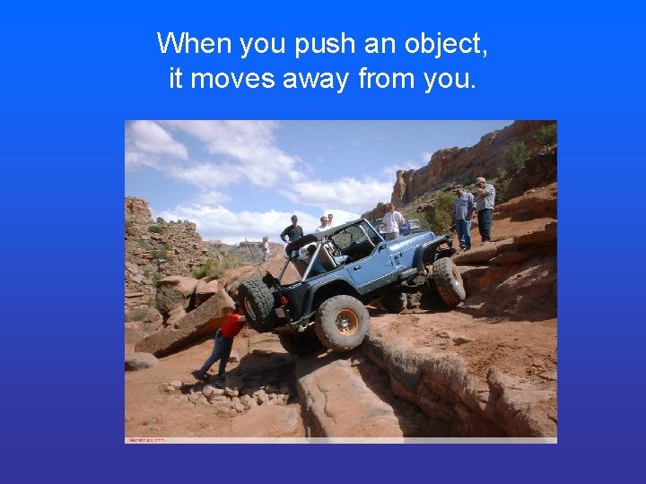 When you push an object, it moves away from you. 