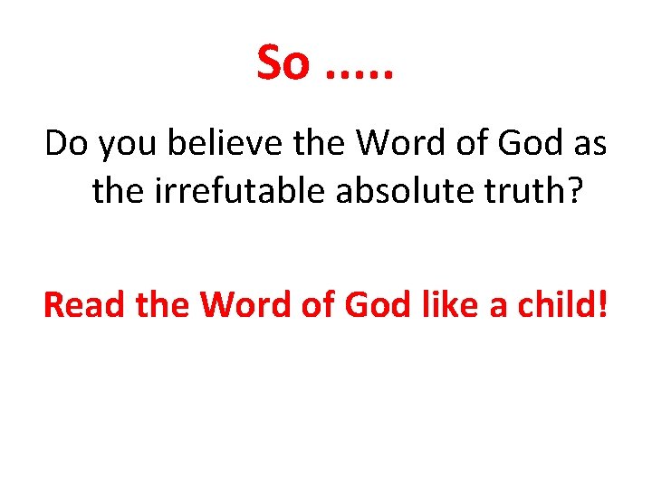 So. . . Do you believe the Word of God as the irrefutable absolute