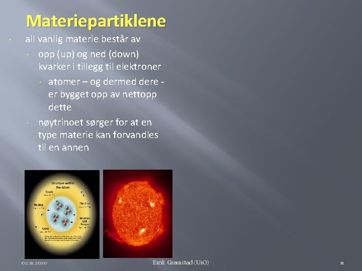 Materiepartiklene all vanlig materie består av opp (up) og ned (down) kvarker i tillegg