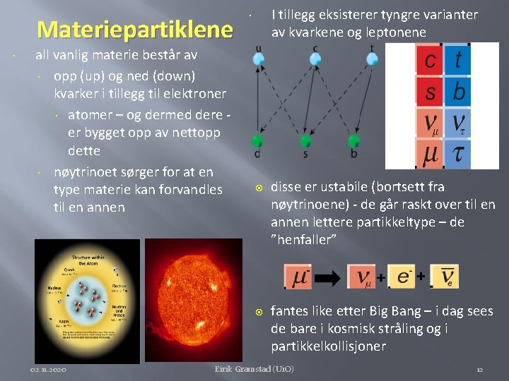 Materiepartiklene all vanlig materie består av opp (up) og ned (down) kvarker i tillegg