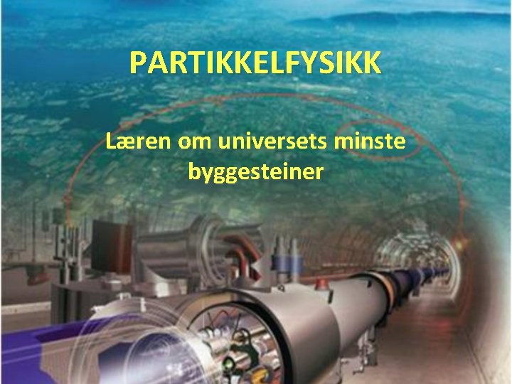 PARTIKKELFYSIKK Læren om universets minste byggesteiner 