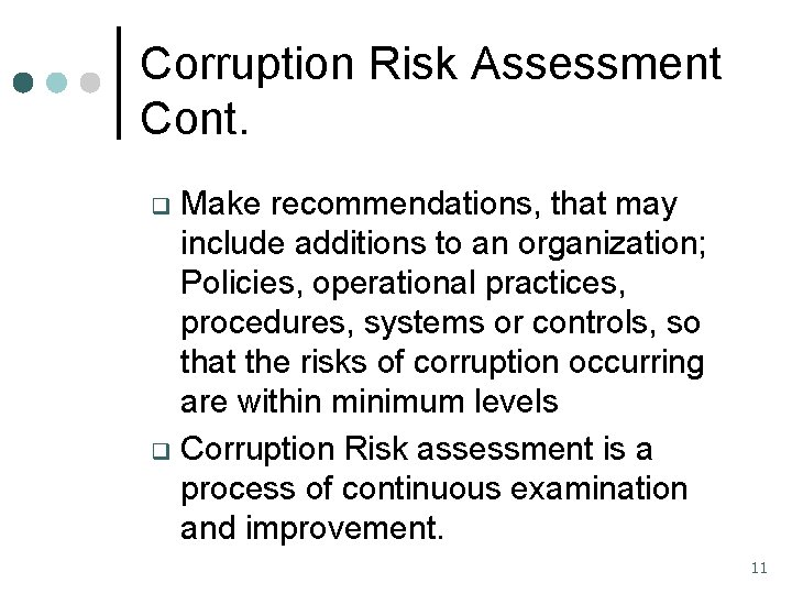 Corruption Risk Assessment Cont. Make recommendations, that may include additions to an organization; Policies,