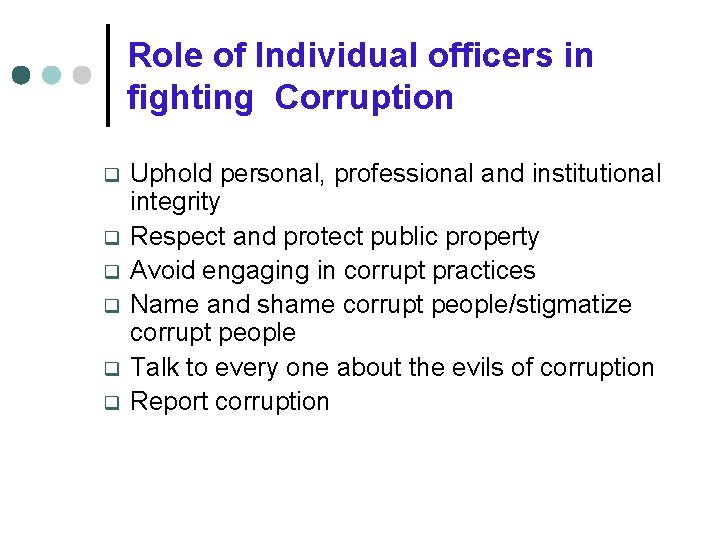 Role of Individual officers in fighting Corruption q q q Uphold personal, professional and