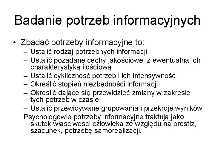 Badanie potrzeb informacyjnych • Zbadać potrzeby informacyjne to: – Ustalić rodzaj potrzebnych informacji –