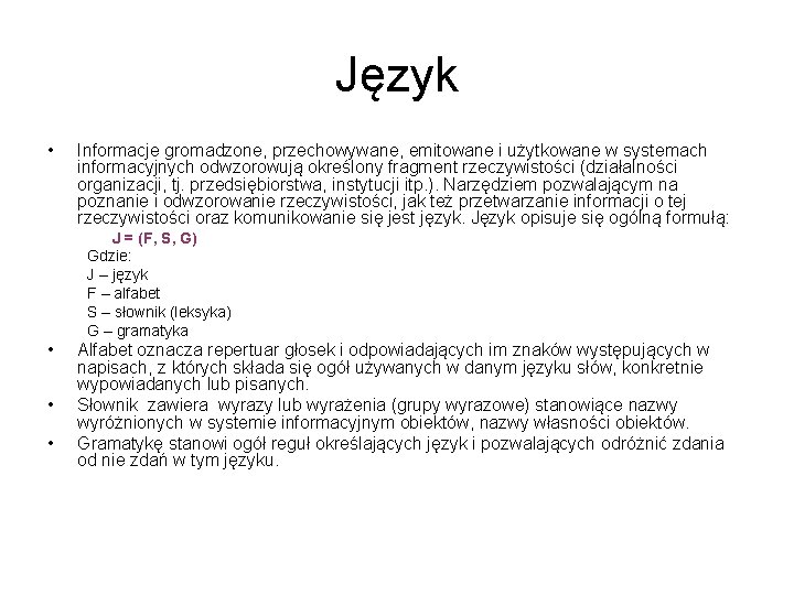 Język • Informacje gromadzone, przechowywane, emitowane i użytkowane w systemach informacyjnych odwzorowują określony fragment Język • Informacje gromadzone, przechowywane, emitowane i użytkowane w systemach informacyjnych odwzorowują określony fragment