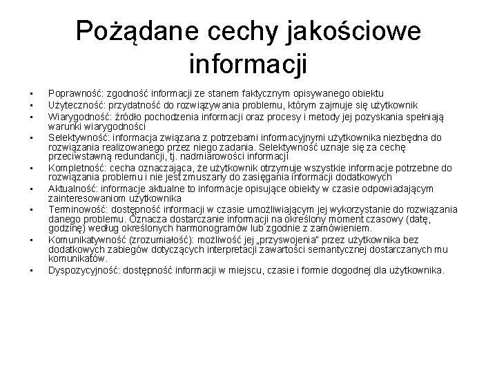 Pożądane cechy jakościowe informacji • • • Poprawność: zgodność informacji ze stanem faktycznym opisywanego