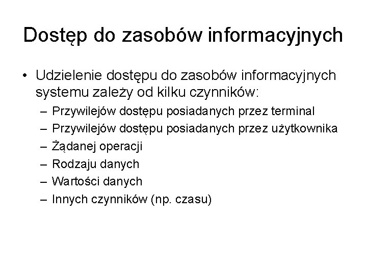 Dostęp do zasobów informacyjnych • Udzielenie dostępu do zasobów informacyjnych systemu zależy od kilku