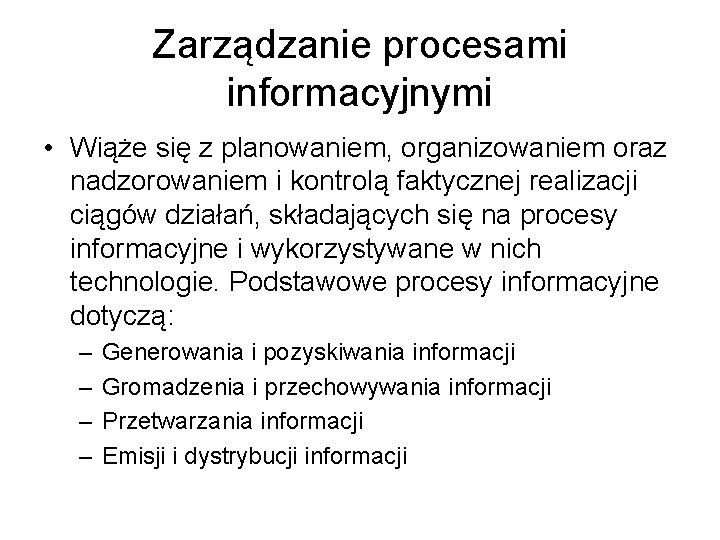 Zarządzanie procesami informacyjnymi • Wiąże się z planowaniem, organizowaniem oraz nadzorowaniem i kontrolą faktycznej Zarządzanie procesami informacyjnymi • Wiąże się z planowaniem, organizowaniem oraz nadzorowaniem i kontrolą faktycznej