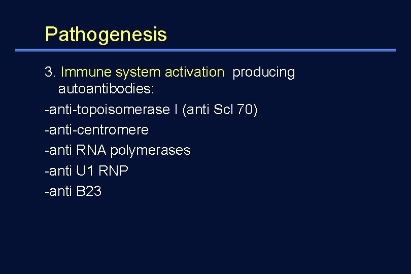 Pathogenesis 3. Immune system activation producing autoantibodies: -anti-topoisomerase I (anti Scl 70) -anti-centromere -anti