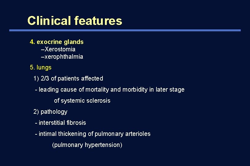 Clinical features 4. exocrine glands –Xerostomia –xerophthalmia 5. lungs 1) 2/3 of patients affected