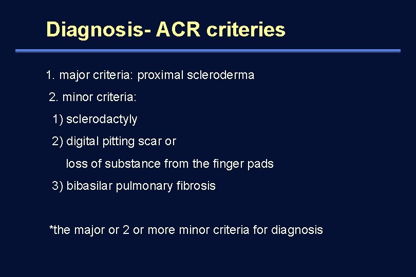 Diagnosis- ACR criteries 1. major criteria: proximal scleroderma 2. minor criteria: 1) sclerodactyly 2)