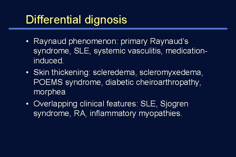 Differential dignosis • Raynaud phenomenon: primary Raynaud’s syndrome, SLE, systemic vasculitis, medicationinduced. • Skin