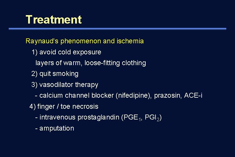 Treatment Raynaud’s phenomenon and ischemia 1) avoid cold exposure layers of warm, loose-fitting clothing
