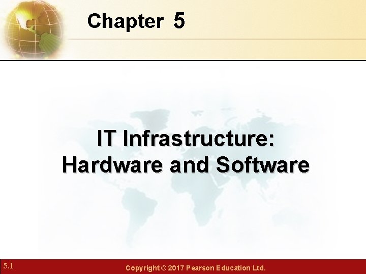 Chapter 5 IT Infrastructure: Hardware and Software 5. 1 Copyright © 2017 Pearson Education