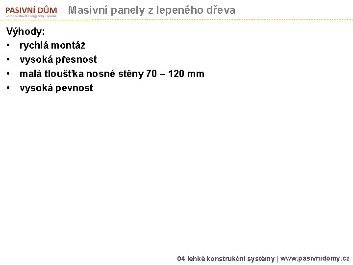 Masivní panely z lepeného dřeva Výhody: • rychlá montáž • vysoká přesnost • malá