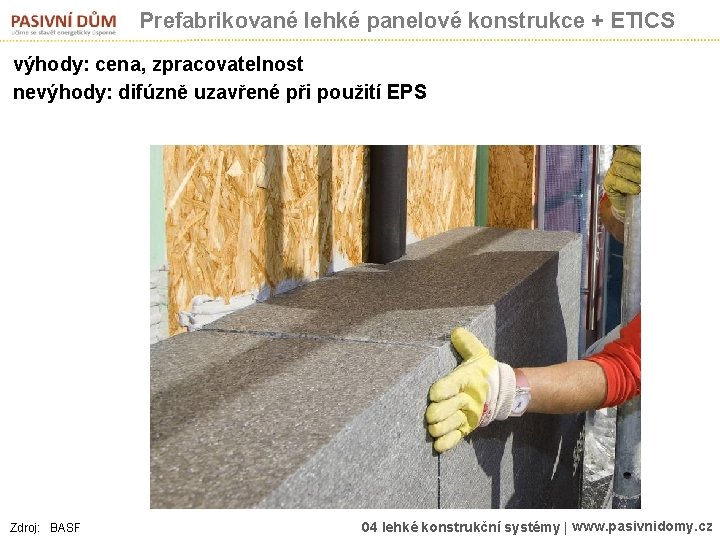 Prefabrikované lehké panelové konstrukce + ETICS výhody: cena, zpracovatelnost nevýhody: difúzně uzavřené při použití