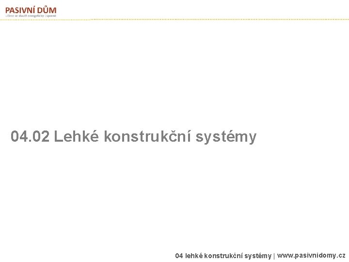 04. 02 Lehké konstrukční systémy 04 lehké konstrukční systémy | www. pasivnidomy. cz 