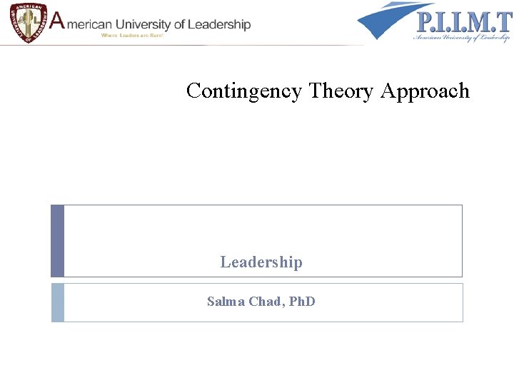 Contingency Theory Approach Leadership Salma Chad, Ph. D 