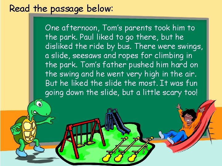 Read the passage below: One afternoon, Tom’s parents took him to the park. Paul