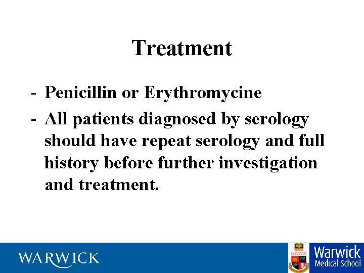 Treatment - Penicillin or Erythromycine - All patients diagnosed by serology should have repeat