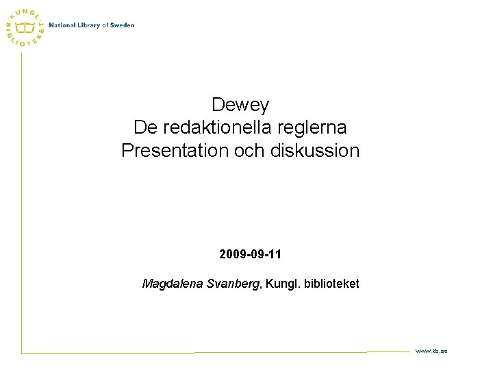 Dewey De redaktionella reglerna Presentation och diskussion 2009 -09 -11 Magdalena Svanberg, Kungl. biblioteket