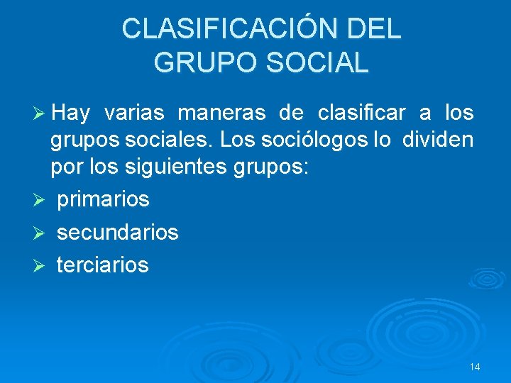 CLASIFICACIÓN DEL GRUPO SOCIAL Ø Hay varias maneras de clasificar a los grupos sociales. CLASIFICACIÓN DEL GRUPO SOCIAL Ø Hay varias maneras de clasificar a los grupos sociales.