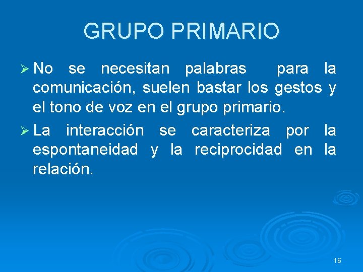 GRUPO PRIMARIO Ø No se necesitan palabras para la comunicación, suelen bastar los gestos GRUPO PRIMARIO Ø No se necesitan palabras para la comunicación, suelen bastar los gestos
