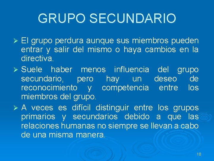 GRUPO SECUNDARIO El grupo perdura aunque sus miembros pueden entrar y salir del mismo GRUPO SECUNDARIO El grupo perdura aunque sus miembros pueden entrar y salir del mismo