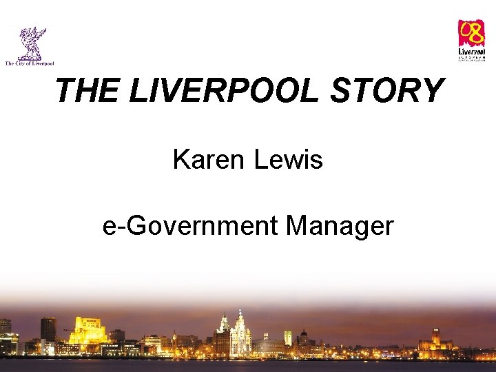 THE LIVERPOOL STORY Karen Lewis e-Government Manager 
