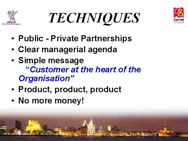 TECHNIQUES • Public - Private Partnerships • Clear managerial agenda • Simple message “Customer