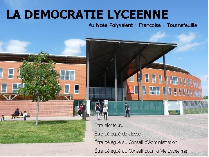 LA DEMOCRATIE LYCEENNE Au lycée Polyvalent « Françoise » Tournefeuille Être électeur… Être délégué