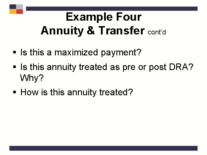 Example Four Annuity & Transfer cont’d § Is this a maximized payment? § Is