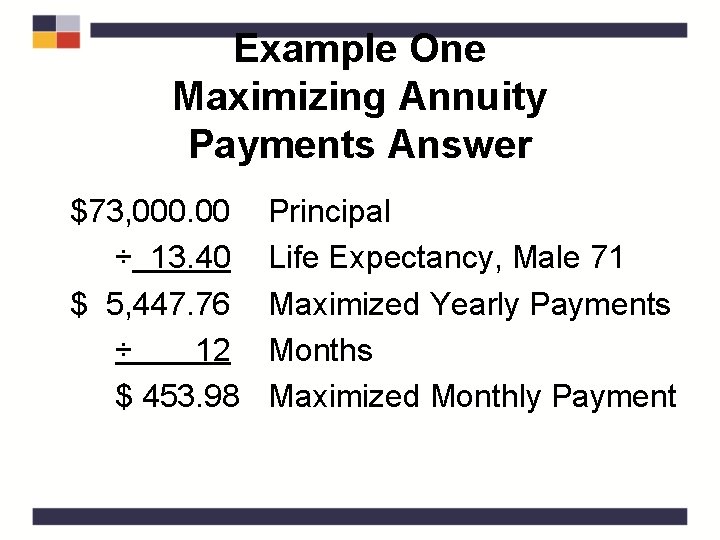 Example One Maximizing Annuity Payments Answer $73, 000. 00 ÷ 13. 40 $ 5,