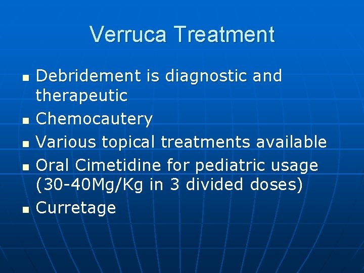 Verruca Treatment n n n Debridement is diagnostic and therapeutic Chemocautery Various topical treatments