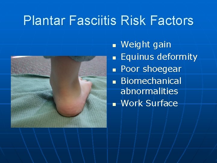 Plantar Fasciitis Risk Factors n n n Weight gain Equinus deformity Poor shoegear Biomechanical