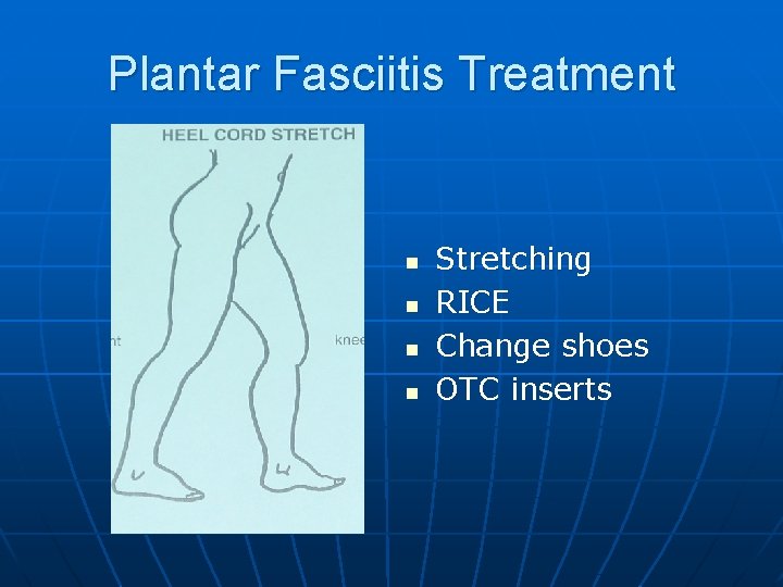 Plantar Fasciitis Treatment n n Stretching RICE Change shoes OTC inserts 