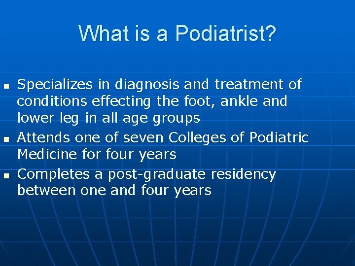 What is a Podiatrist? n n n Specializes in diagnosis and treatment of conditions