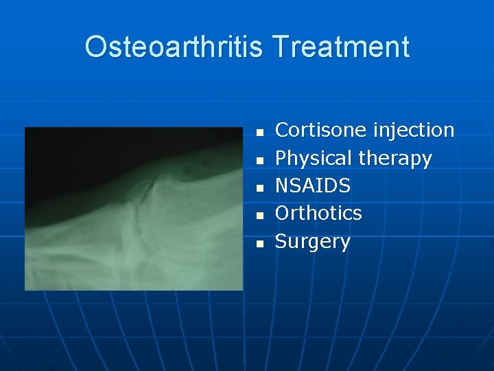 Osteoarthritis Treatment n n n Cortisone injection Physical therapy NSAIDS Orthotics Surgery 