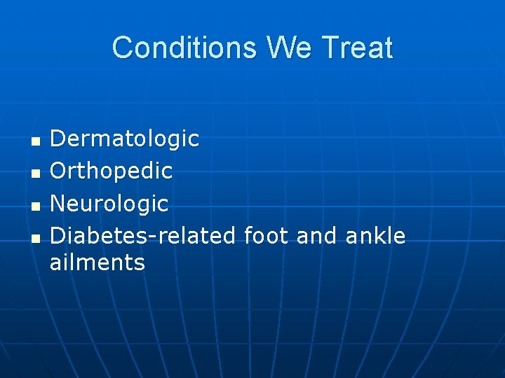 Conditions We Treat n n Dermatologic Orthopedic Neurologic Diabetes-related foot and ankle ailments 