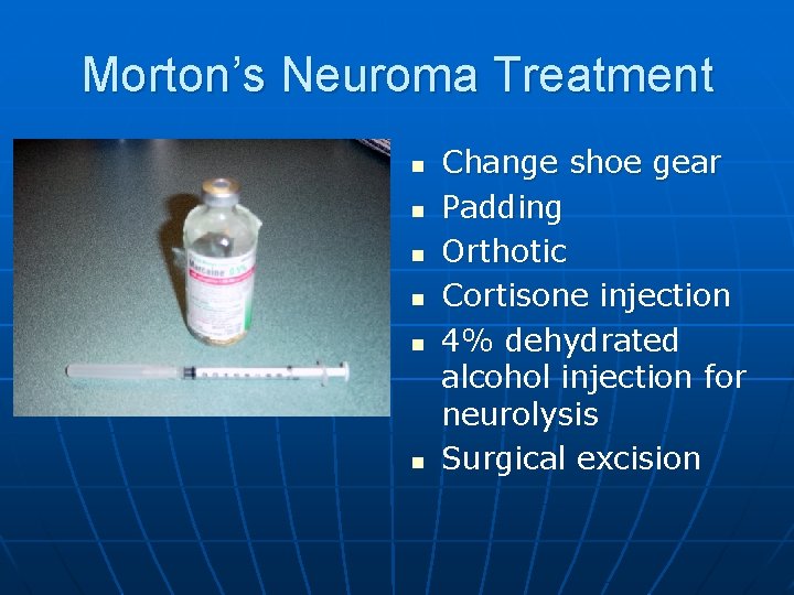 Morton’s Neuroma Treatment n n n Change shoe gear Padding Orthotic Cortisone injection 4%