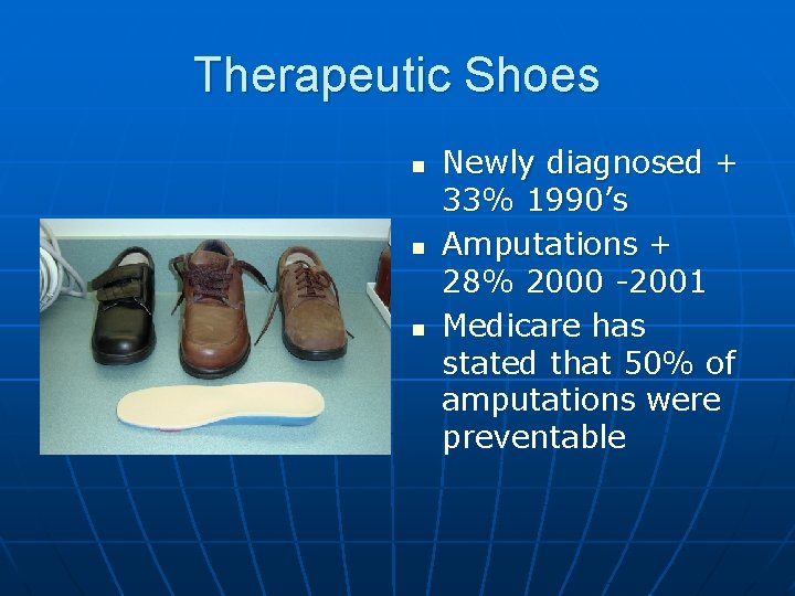 Therapeutic Shoes n n n Newly diagnosed + 33% 1990’s Amputations + 28% 2000